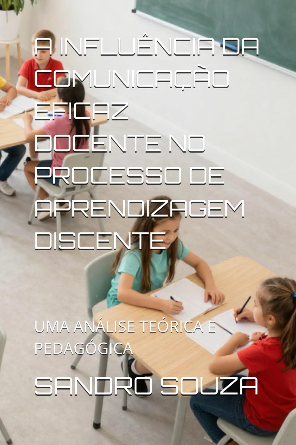 A INFLUÊNCIA DA COMUNICAÇÃO EFICAZ DOCENTE NO PROCESSO DE APRENDIZAGEM DISCENTE: UMA ANÁLISE TEÓRICA E PEDAGÓGICA