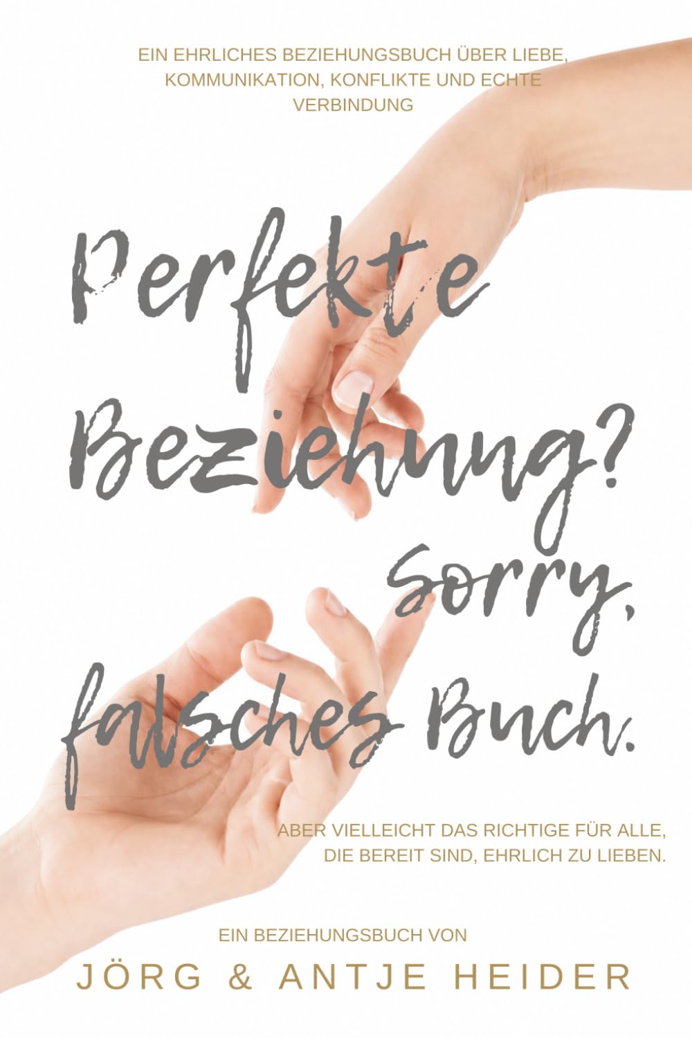 Perfekte Beziehung? Sorry, falsches Buch.: Ein ehrliches Beziehungsbuch über Liebe, Kommunikation, Konflikte und echte Verbindung.