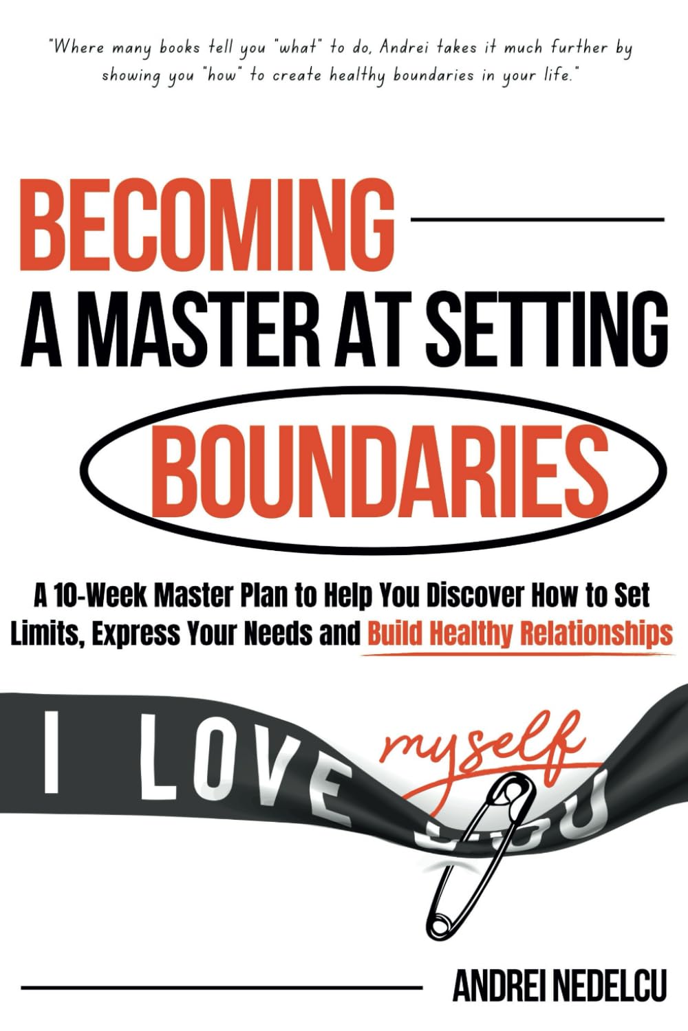 Becoming a Master at Setting Boundaries: A 10-Week Master Plan to Help You Discover How to Set Limits, Express Your Needs and Build Healthy Relationships (Breaking Free from Toxic Relationships)