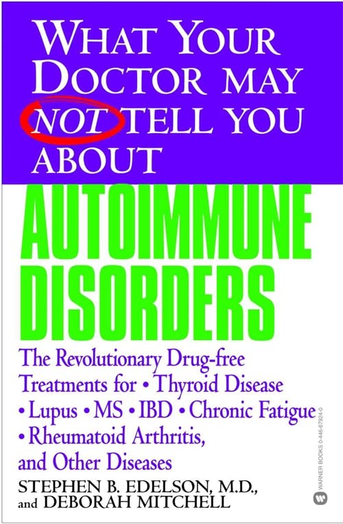 What Your Doctor May Not Tell You about Autoimmune Disorders: The Revolutionary Drug-Free Treatments for Thyroid Disease, Lupus, MS, IBD, Chronic Fatigue, Rheumatoid Arthritis, and Other Diseases