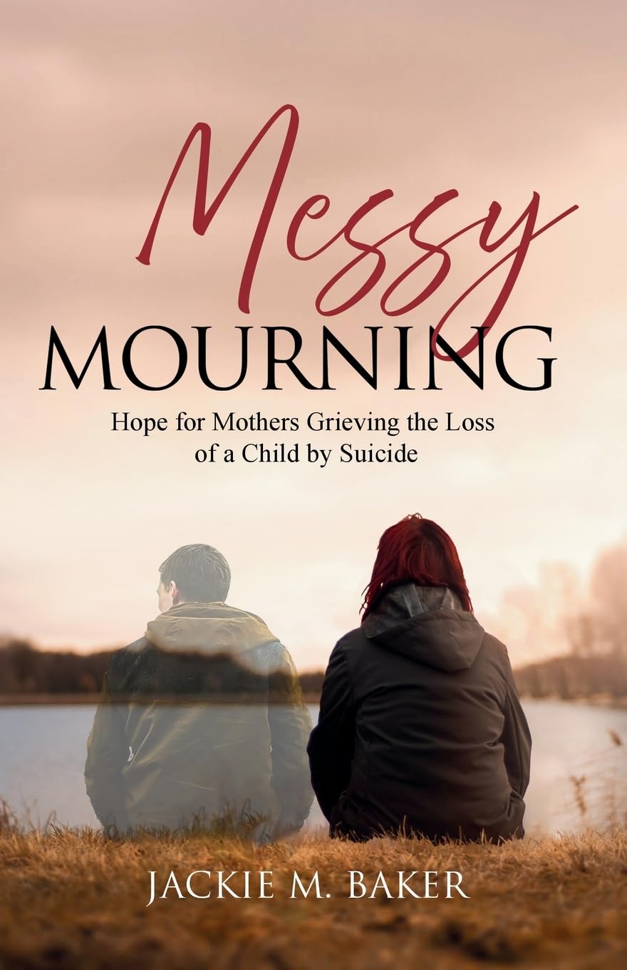 Messy Mourning: Hope for Mothers Grieving the Loss of a Child by Suicide