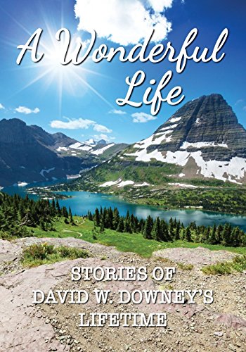 A Wonderful Life: Stories of David W. Downey's Lifetime