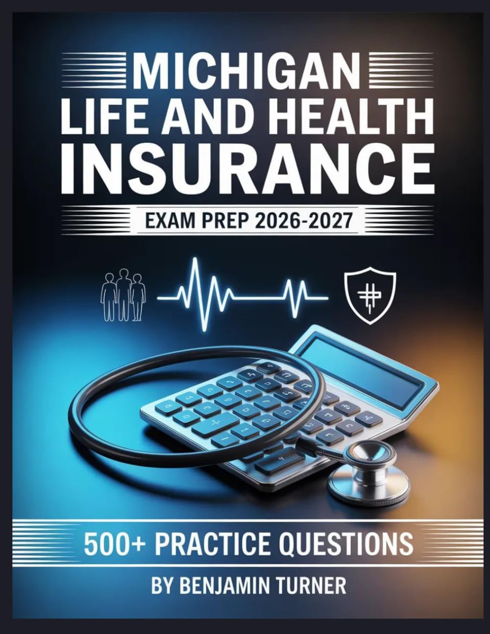 Michigan Life And Health Insurance Exam Prep 2026-2027: Structured Preparation Guide with Practice Tests and Step-by-Step Solutions