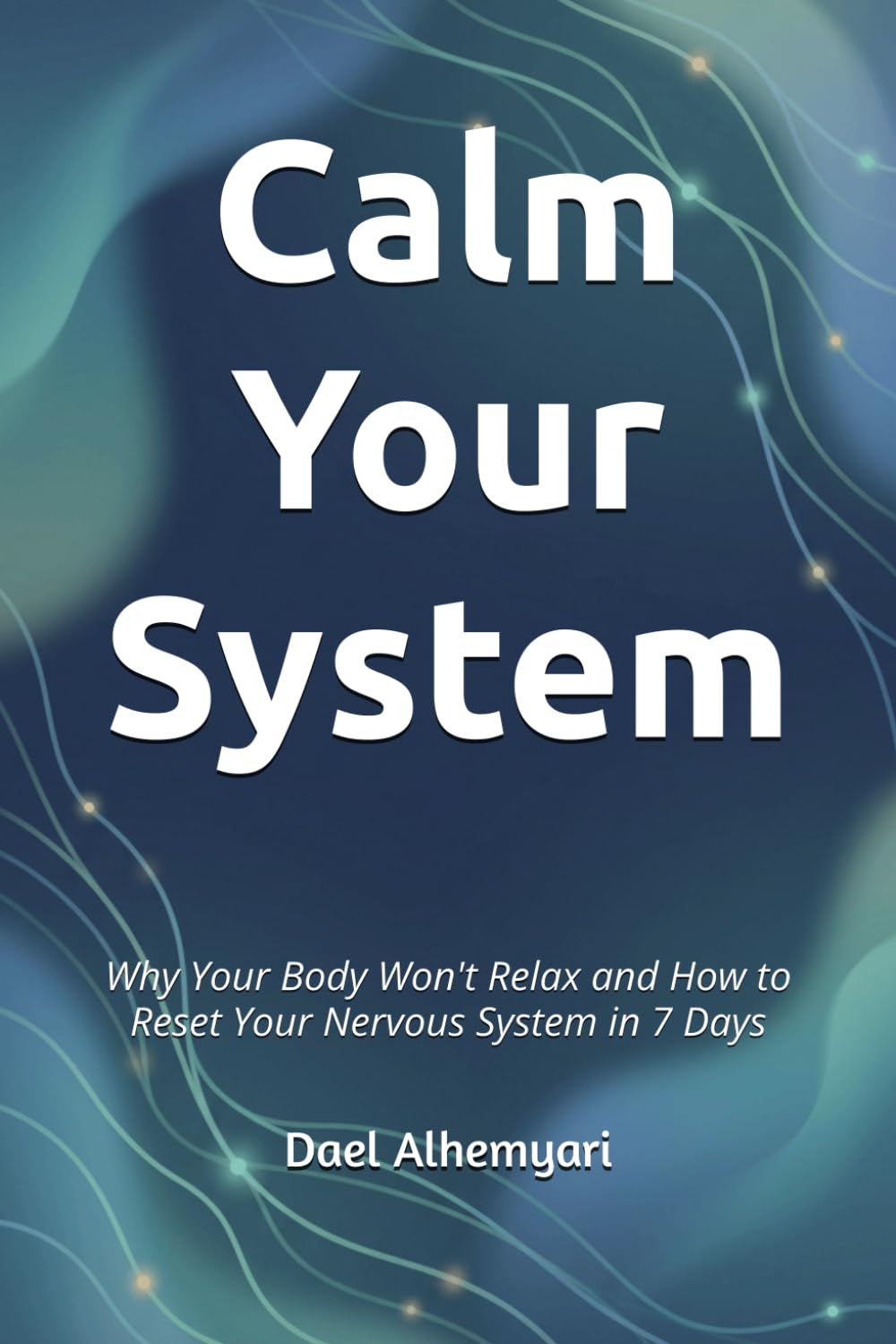 Calm Your System: Why Your Body Won't Relax and How to Reset Your Nervous System in 7 Days