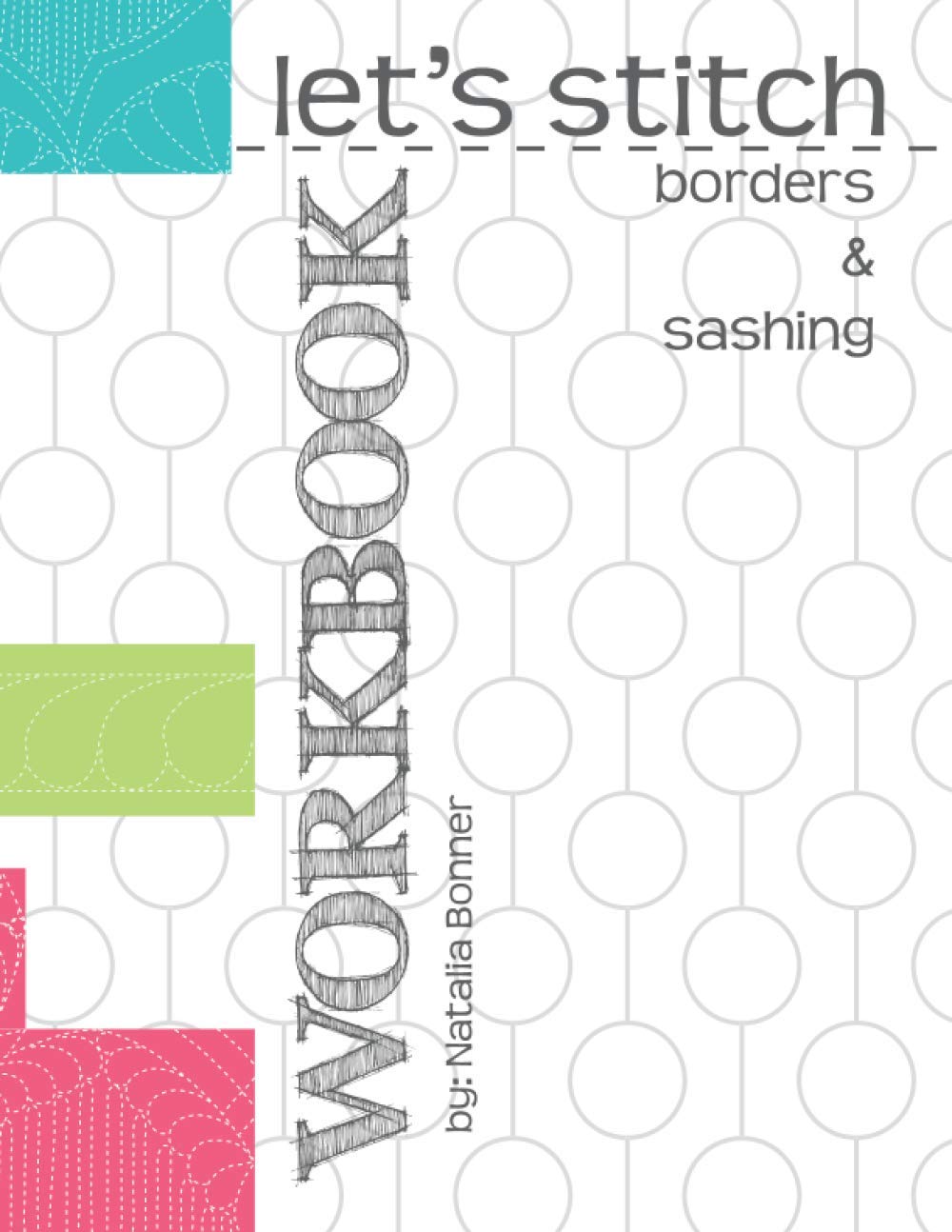 Let's Stitch Borders & Sashing Workbook: by: Natalia Bonner
