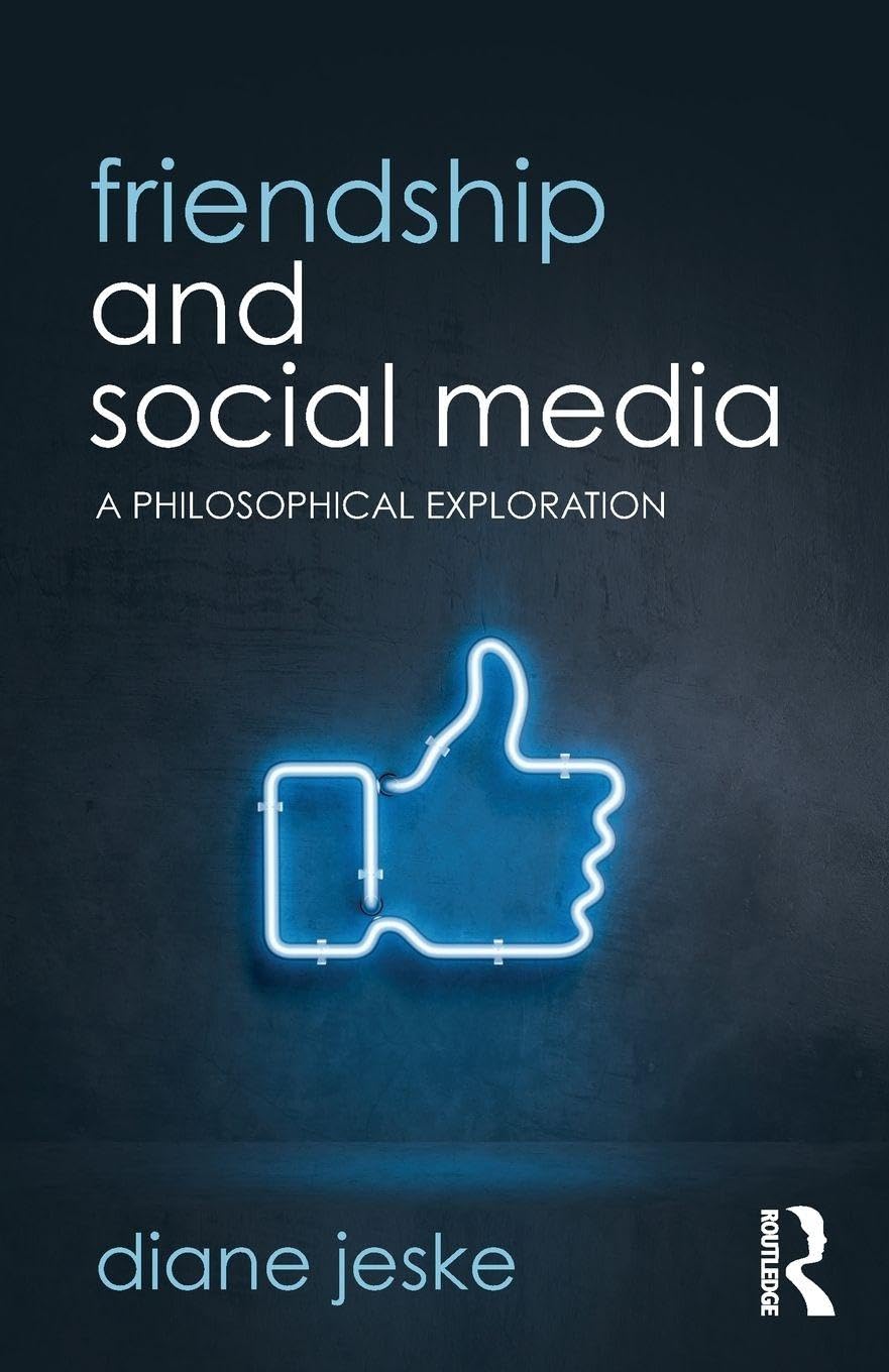 Friendship and Social Media: A Philosophical Exploration (Routledge Focus on Philosophy)