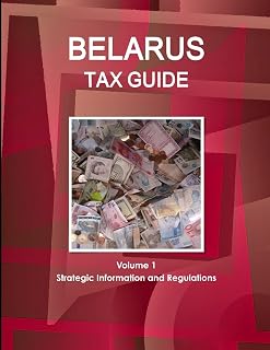 Belarus Tax Guide Volume 1 Strategic Information and Regulations (World Strategic and Business Information Library)