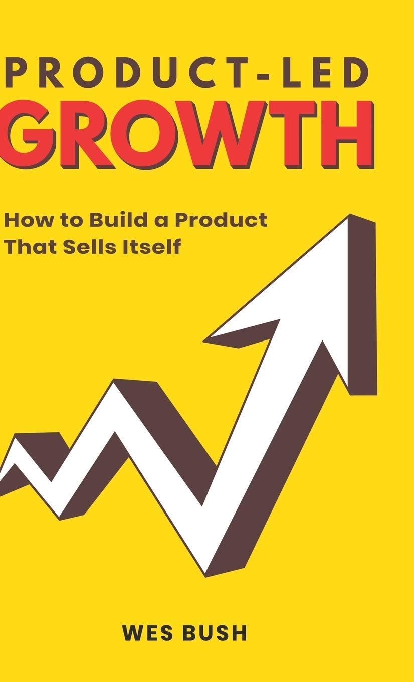 Product-Led Institute Growth: How to Build a Product That Sells Itself Hardcover – Illustrated, 28 May 2019