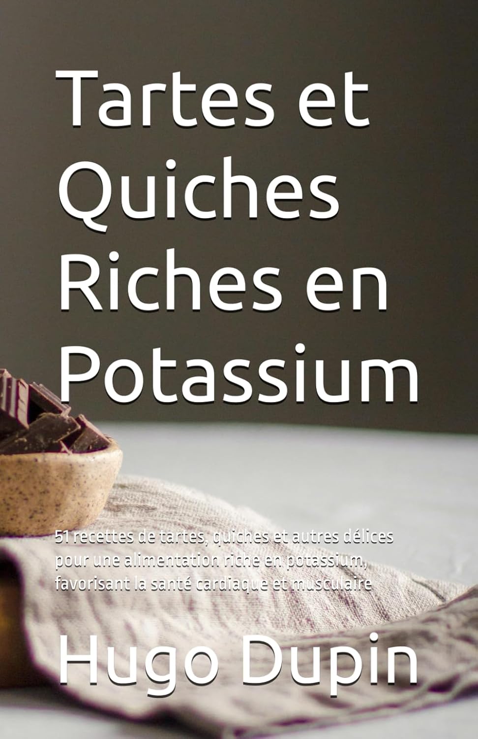 Tartes et Quiches Riches en Potassium: 51 recettes de tartes, quiches et autres délices pour une alimentation riche en potassium, favorisant la santé cardiaque et musculaire