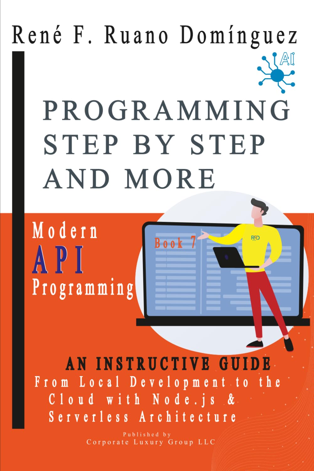 PROGRAMMING STEP BY STEP AND MORE - Book 7: Modern API Programming: From Local Development to the Cloud with Node.js and Serverless Architecture