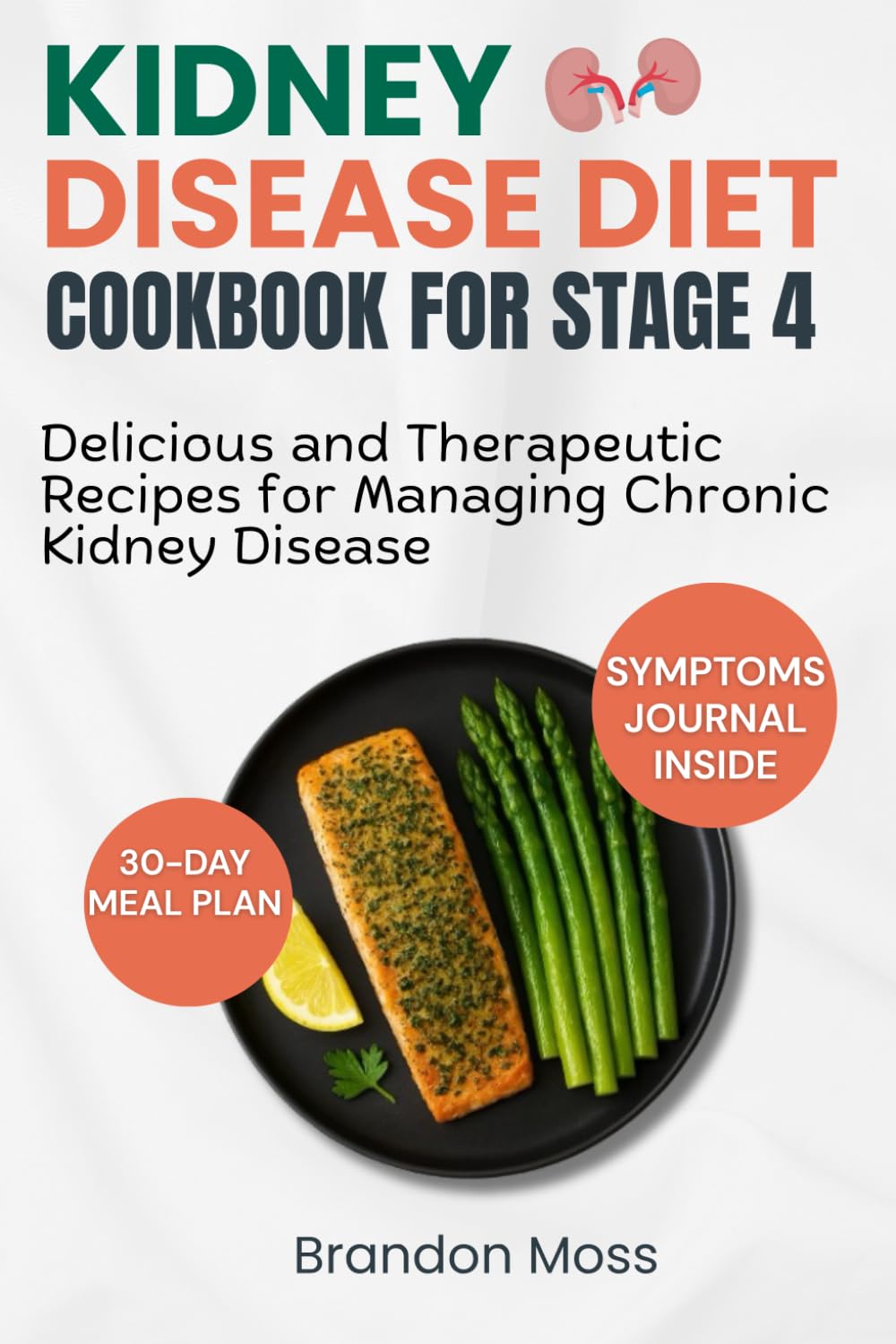 KIDNEY DISEASE DIET COOKBOOK FOR STAGE 4: Delicious and Therapeutic Recipes for Managing Chronic Kidney Disease (Kidney Disease Diet Cookbook Series)