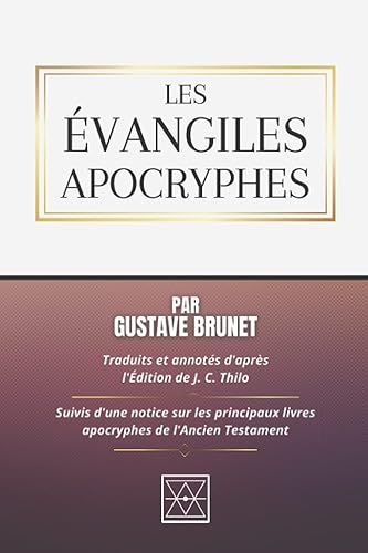 LES ÉVANGILES APOCRYPHES: Traduits et Annotés d'après l'édition de J. C. Thilo - Suivis d'une Notice sur les Principaux livres Apocryphes de l'Ancien Testament