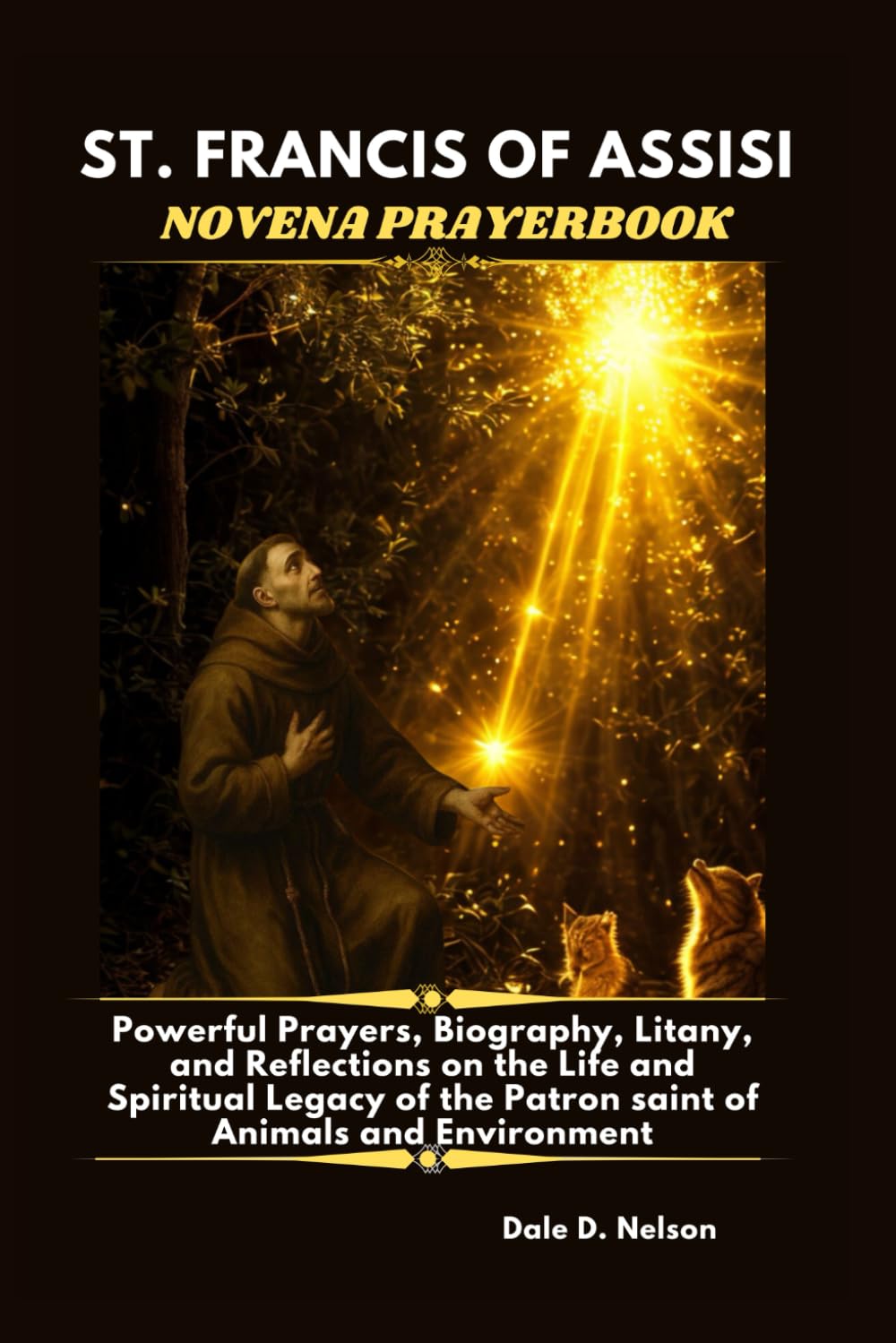 ST. FRANCIS OF ASSISI NOVENA PRAYERBOOK: Powerful Prayers, Biography, Litany, and Reflections on the Life and Spiritual Legacy of the Patron saint of Animals and Environment.