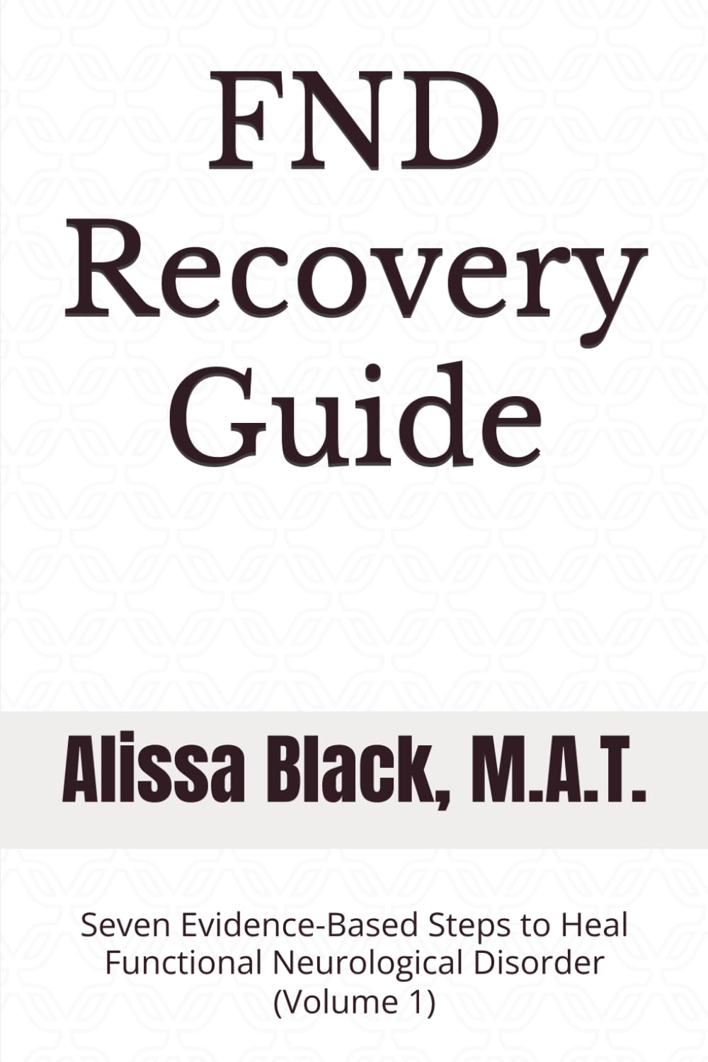 FND Recovery Guide: Seven Evidence-Based Steps to Heal Functional Neurological Disorder (Volume 1)