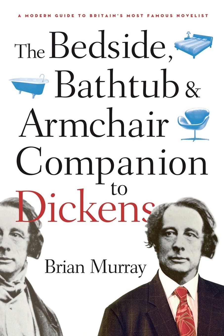 The Bedside, Bathtub & Armchair Companion to Dickens: A Modern Guide to Britain's Most Famous Novelist