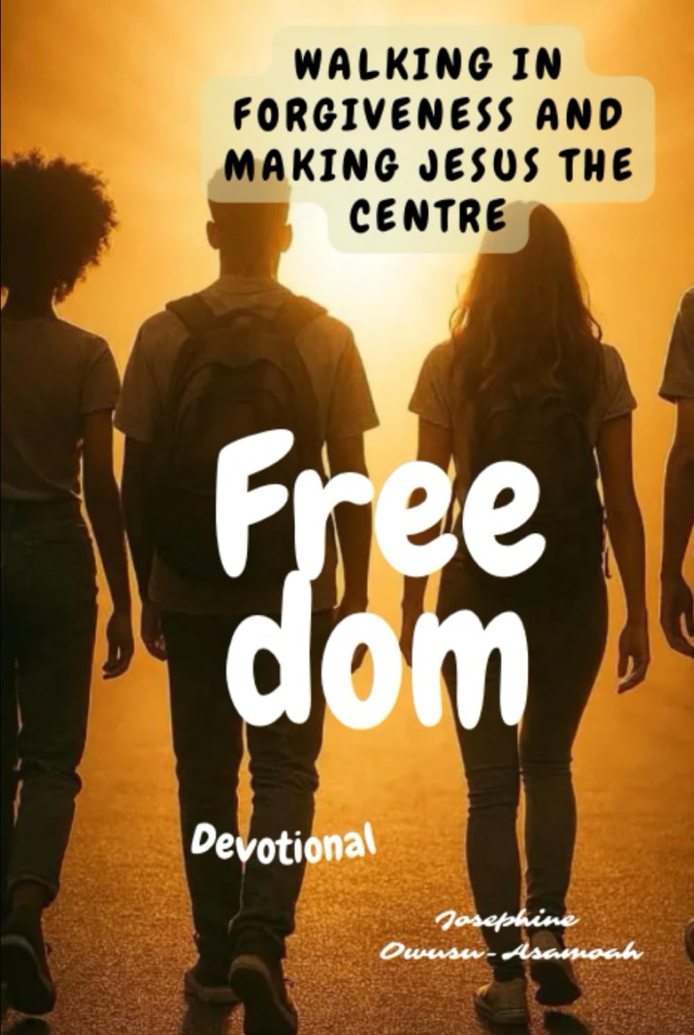 Freedom: Walking in Forgiveness and Making Jesus The Centre of your Life