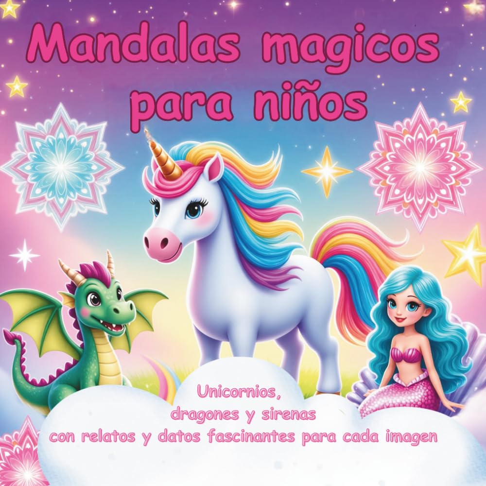 Mandalas Mágicos para Niños – Unicornios, Dragones y Sirenas: 50 Láminas para Colorear con Cuentos y Curiosidades – Libro Creativo para la Imaginación, la Atención y la Concentración desde los 6 Años