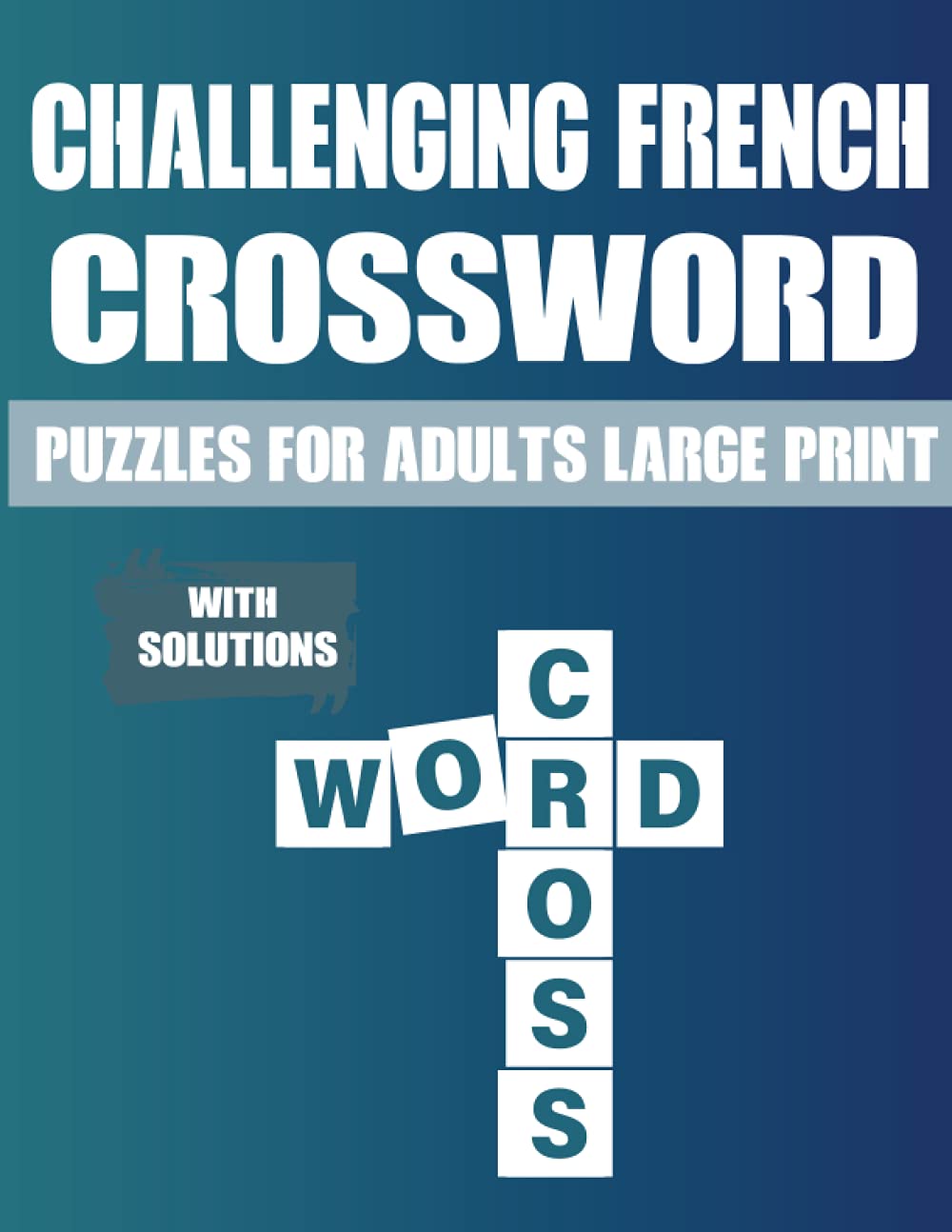 Challenging French Crossword Puzzles: Learn French Language Vocabulary With Amazing Challenging Crossword Puzzles For Adults Kids And Seniors