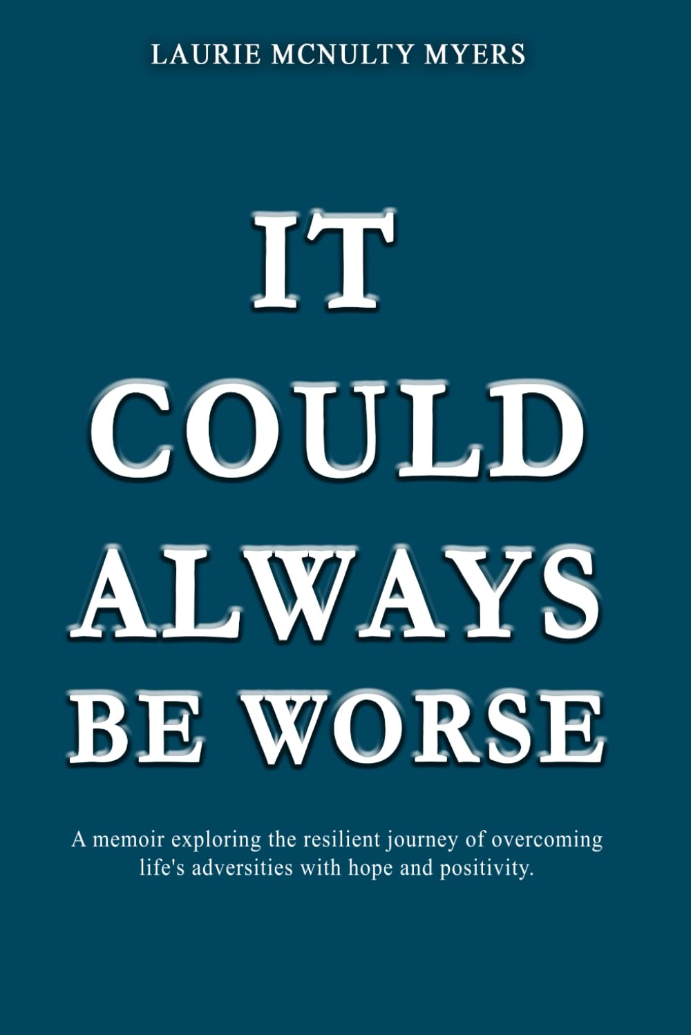 It Could Always Be Worse: A Memoir of The Resilient Journey of Overcoming Life’s Adversities With Hope and Positivity