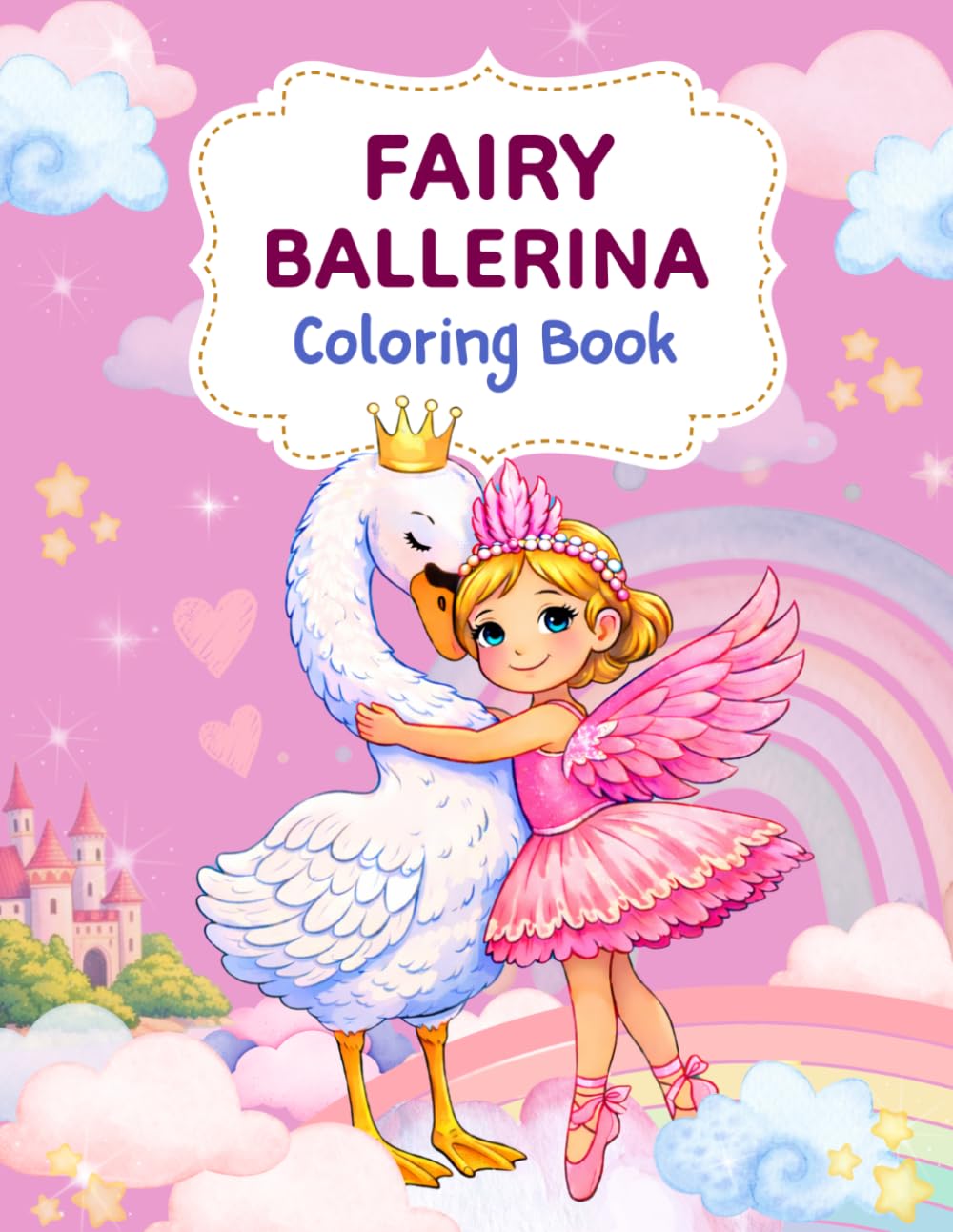 Fairy Ballerina Coloring Book: Enchanted Dance Scenes with Magical Animals, Flowers & Fairyland Moments for Girls Ages 4-8