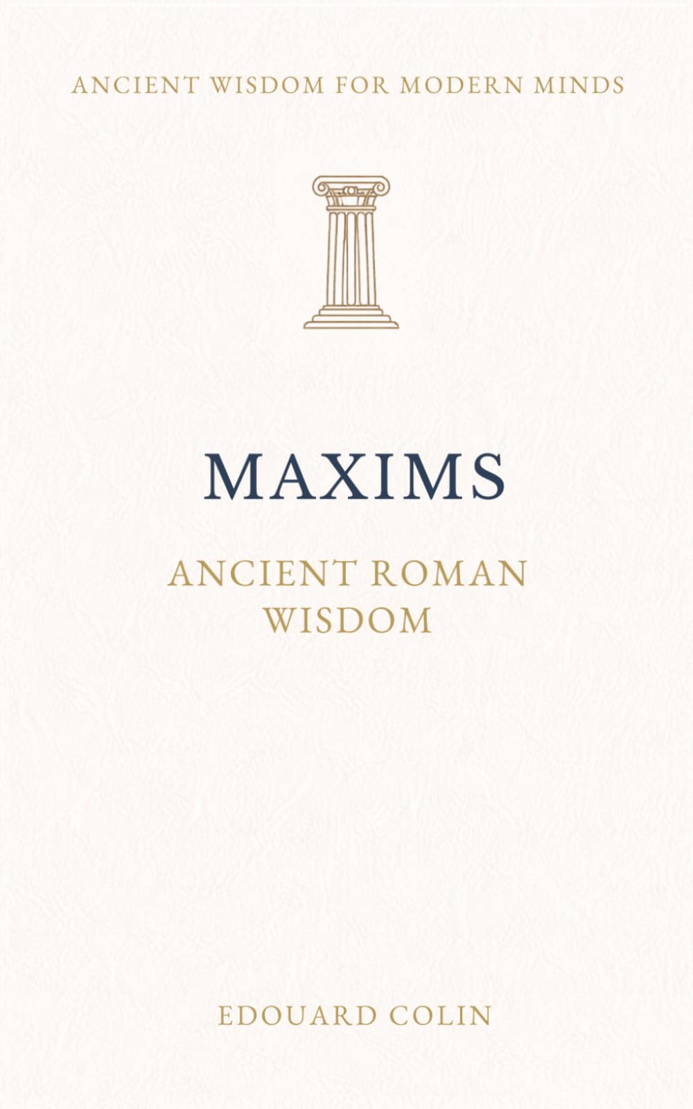 Maxims - Publilius Syrus: Ancient Roman Wisdom on Character, Fortune, and Human Nature - Annotated Edition (Ancient Wisdom for Modern Minds)