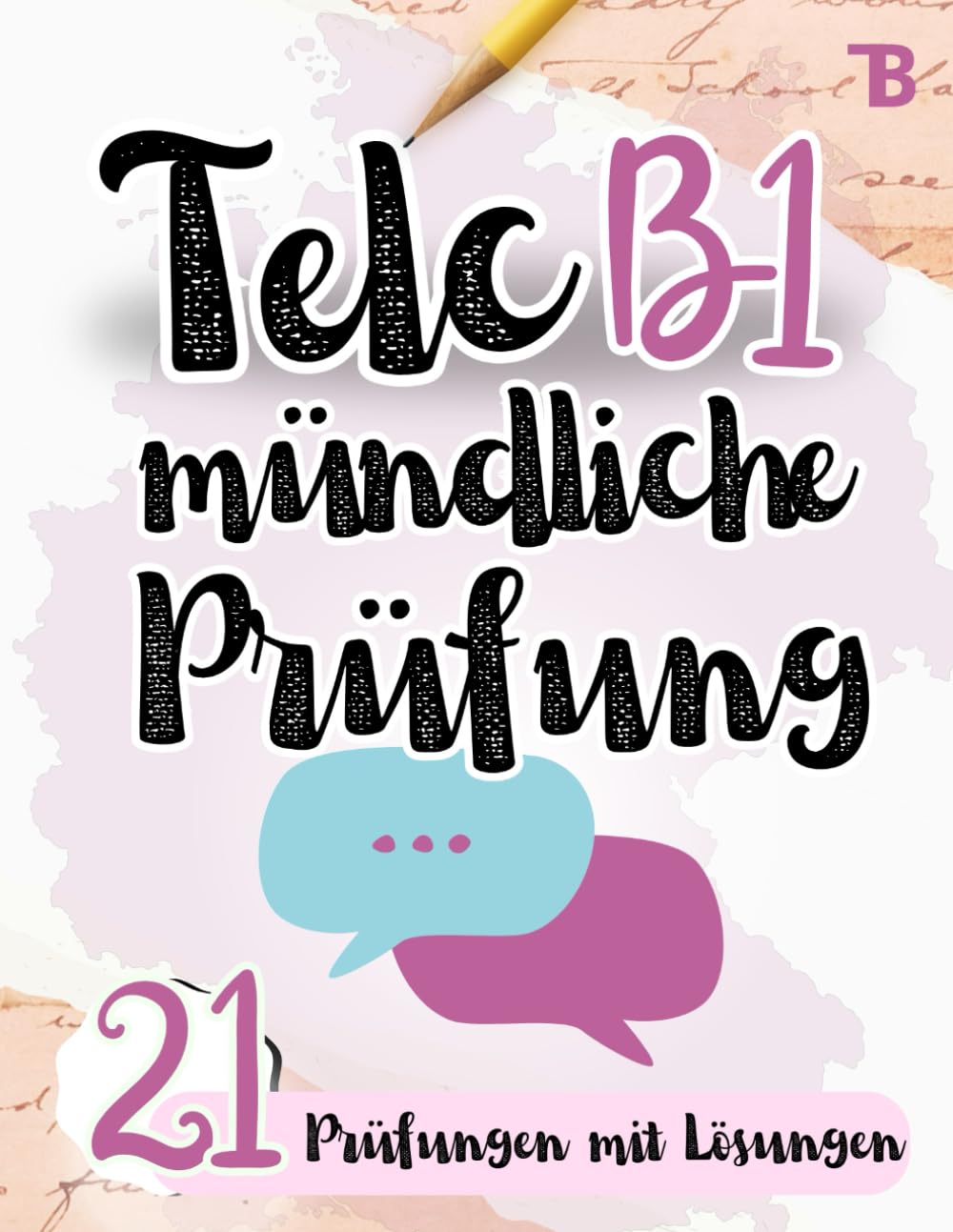 Prüfungstraining Deutsch B1: Telc B1 Mündliche Prüfung - 21 Prüfungen mit Lösungen - von Telc-Prüfern verfasst