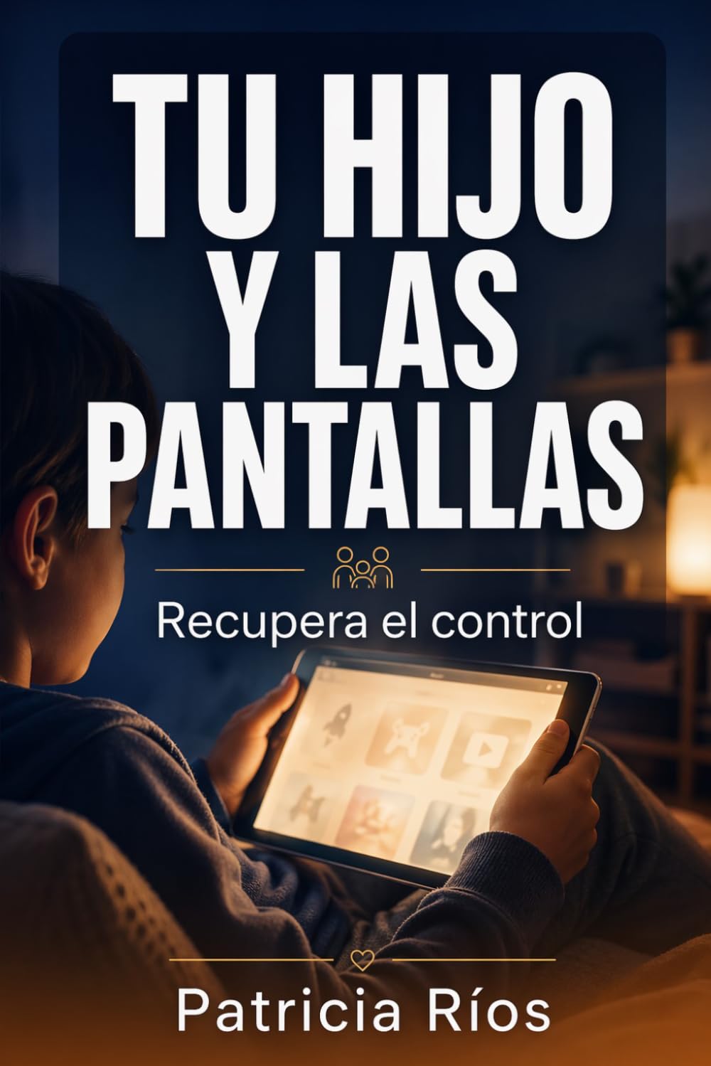 Tu hijo y las pantallas, recupera el control: El plan de 10 días para establecer límites reales sin guerras diarias ni culpa parental
