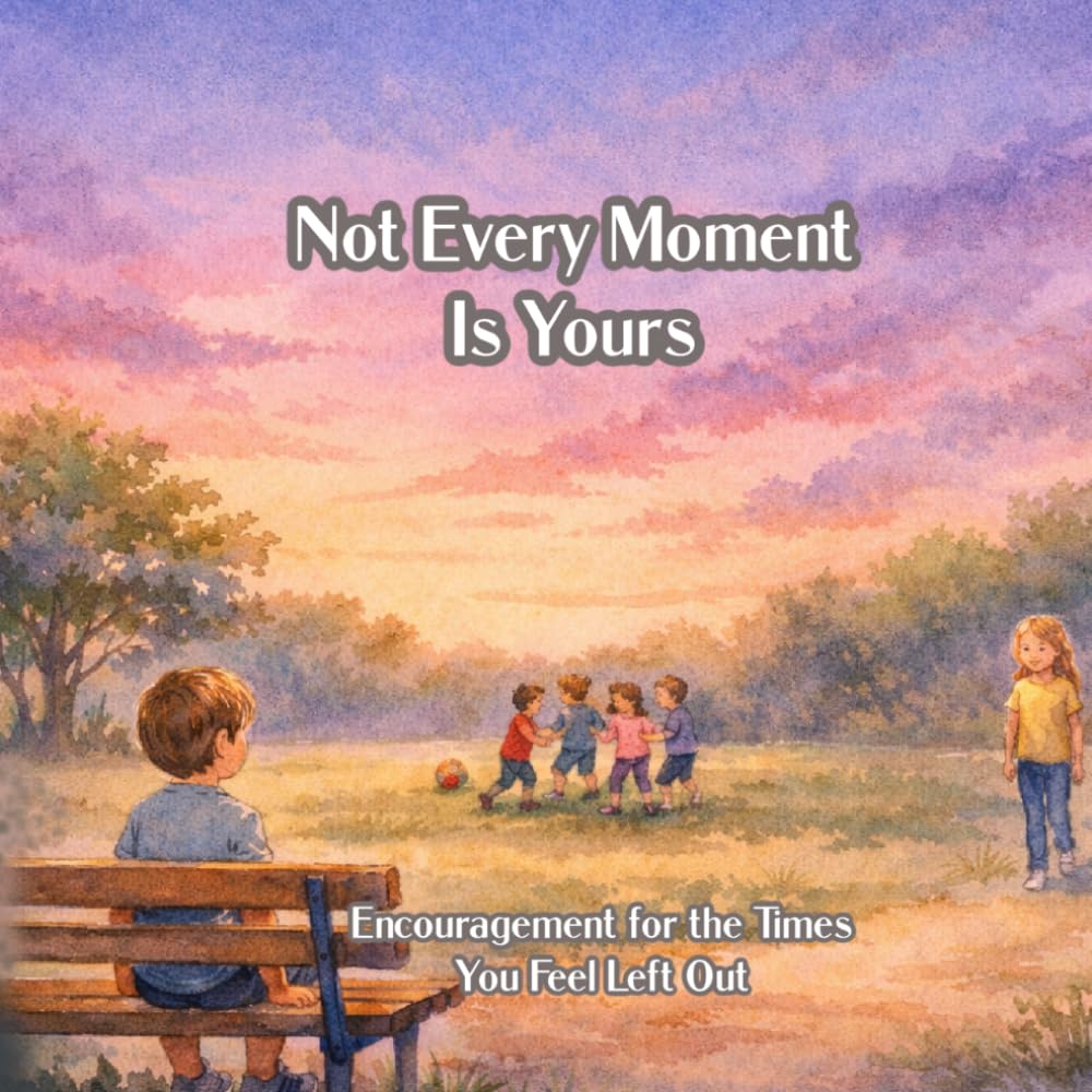 Not Every Moment Is Yours: Encouragement for the Times You Feel Left Out (Kids Who Overcome)