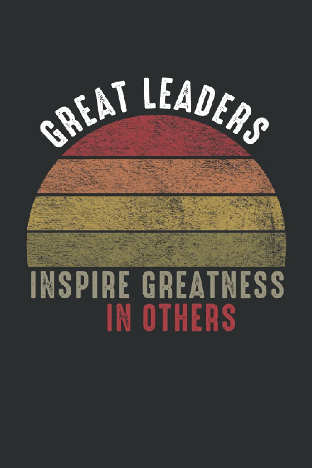 Great Leaders Inspire Greatness To Others: Retro Inspiring Leadership Quote Notebook, Team Leader Gift Gor Women