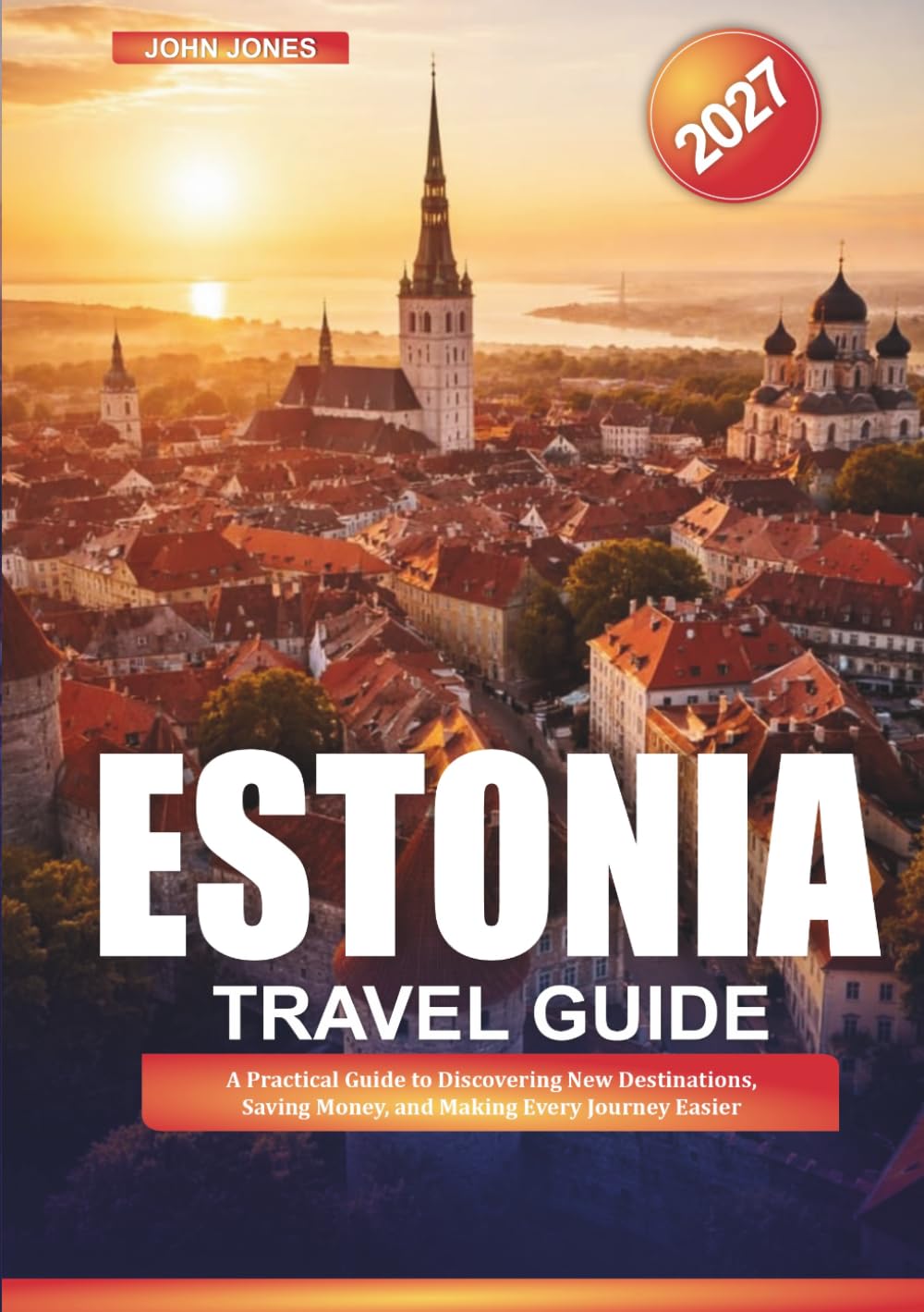 ESTONIA TRAVEL GUIDE 2027: A Practical Guide to Discovering New Destinations, Saving Money, and Making Every Journey Easier