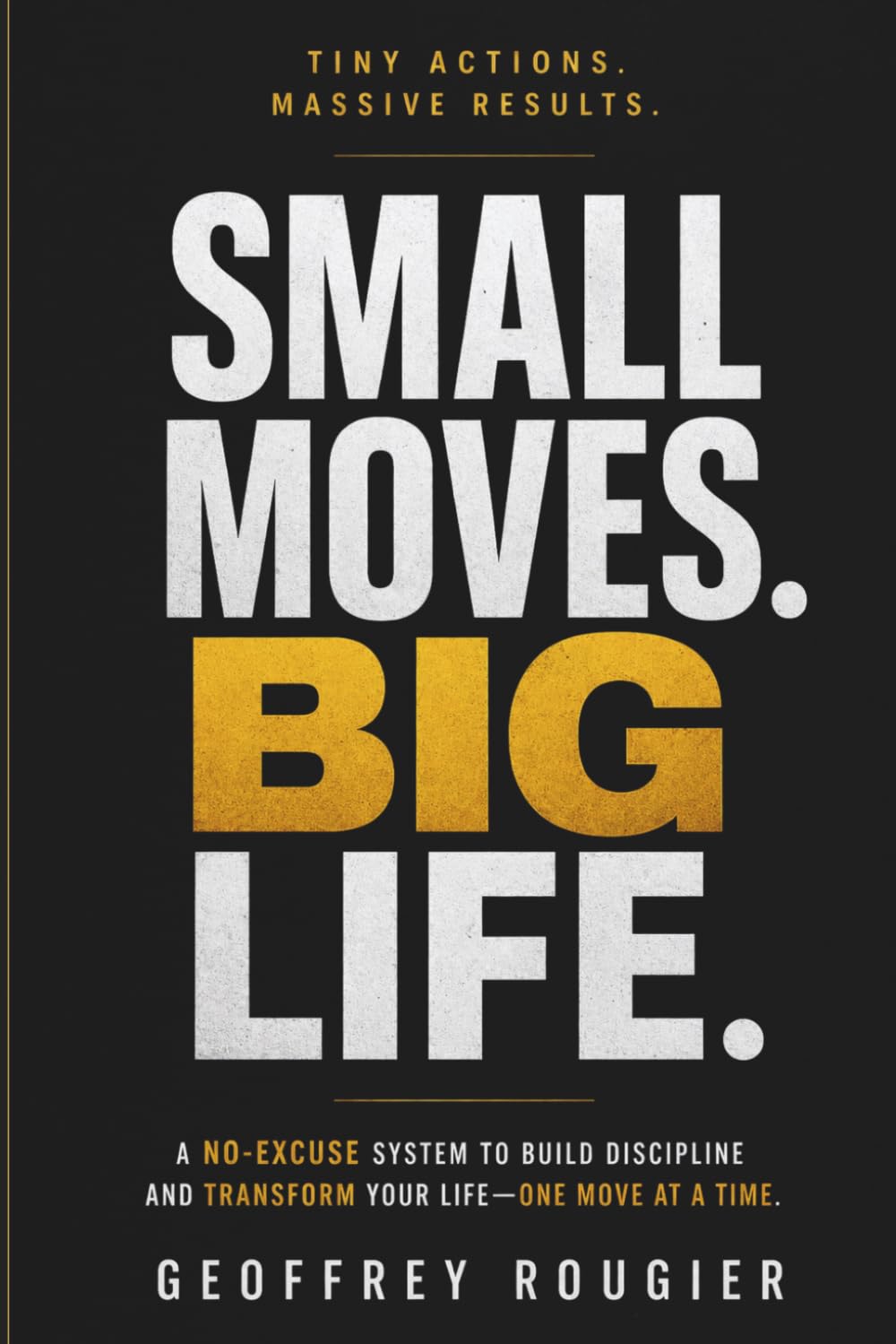 Small Moves. Big Life.: Tiny Actions. Massive Results.