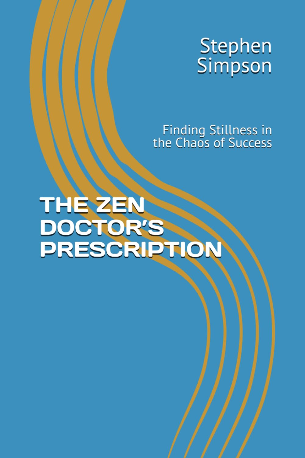 THE ZEN DOCTOR’S PRESCRIPTION: Finding Stillness in the Chaos of Success