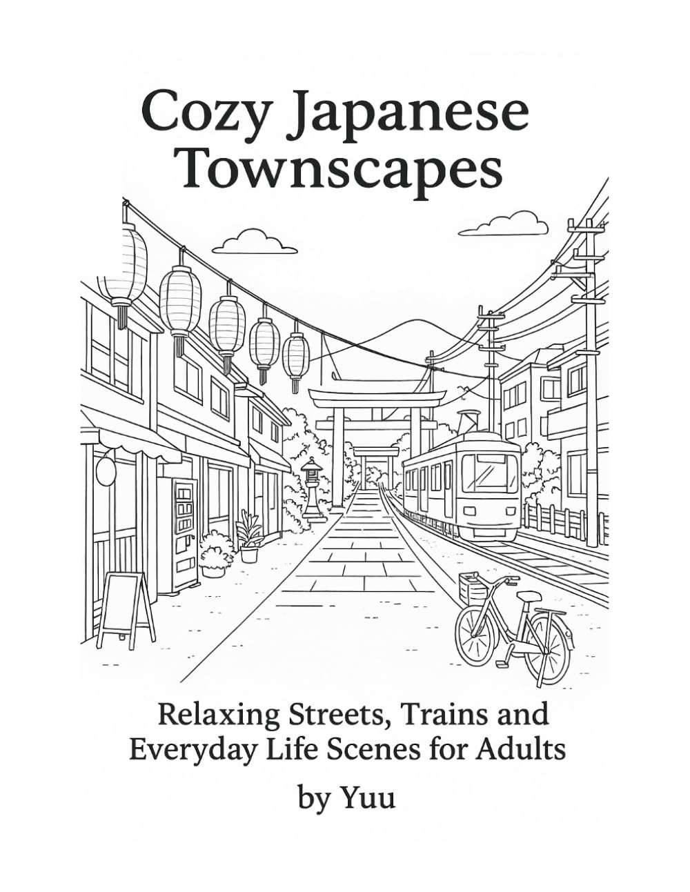Cozy Japanese Townscapes: Coloring Book for Adults – Relaxing Streets, Shrines, Trains and Everyday Life Scenes