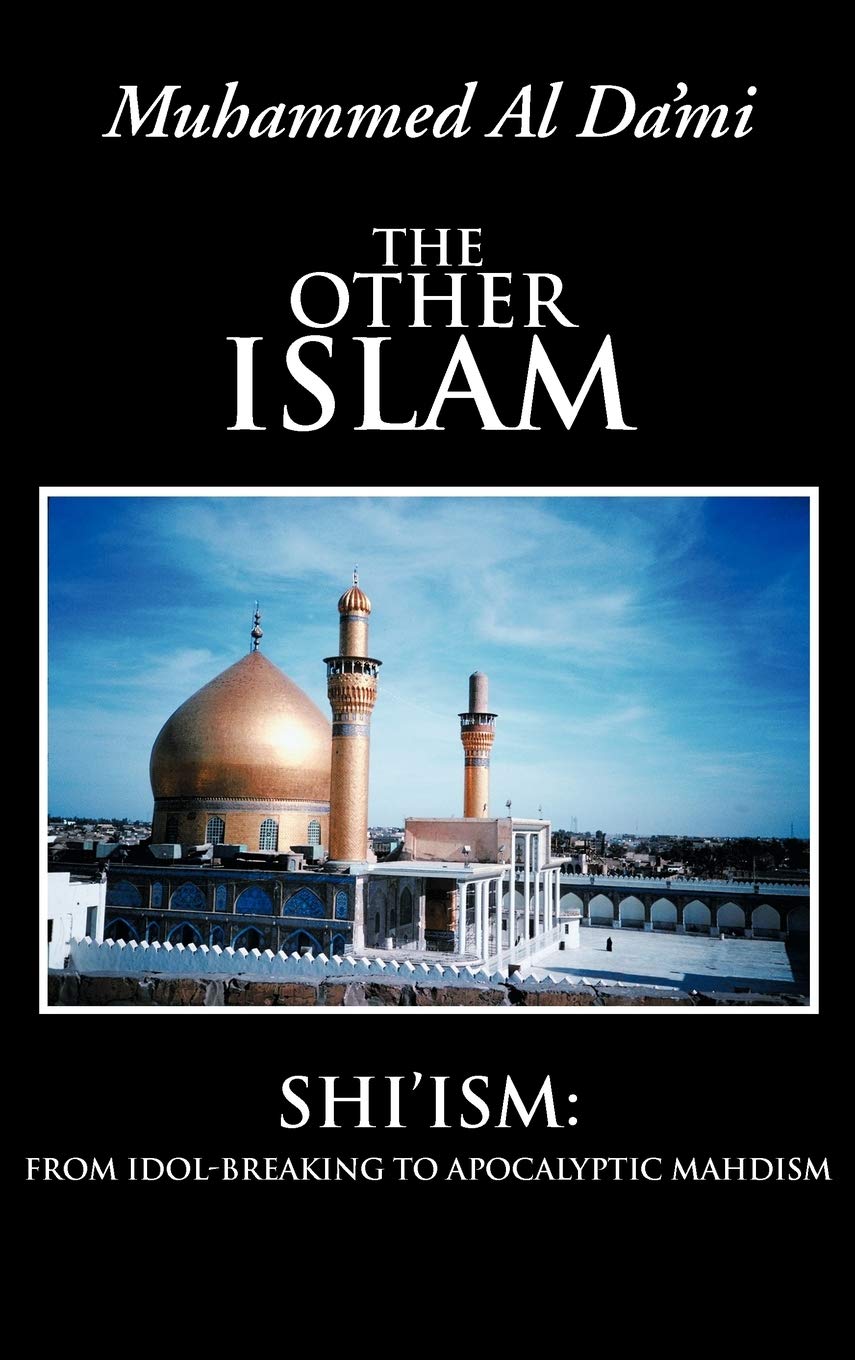 The Other Islam: Shi'ism: From Idol-Breaking to Apocalyptic Mahdism