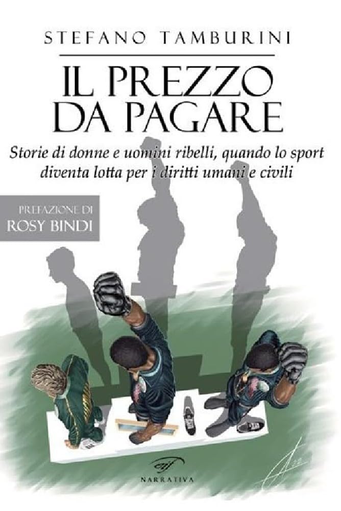 Il Prezzo Da Pagare. Storie Di Donne E Uomini Ribelli, Quando Lo Sport Diventa Lotta Per I Diritti Umani E Civili - 4