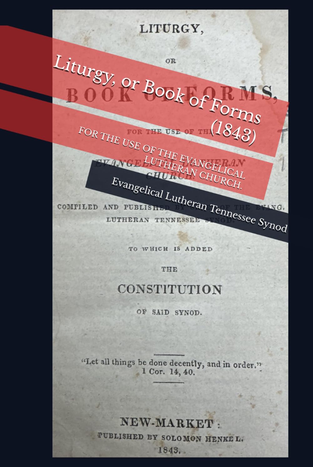 Liturgy, or Book of Forms (1843): FOR THE USE OF THE EVANGELICAL LUTHERAN CHURCH.