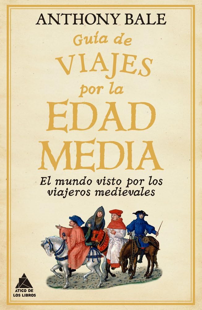 Guía de viajes por la Edad Media: El mundo visto por los viajeros medievales: 99 (Ático Historia)