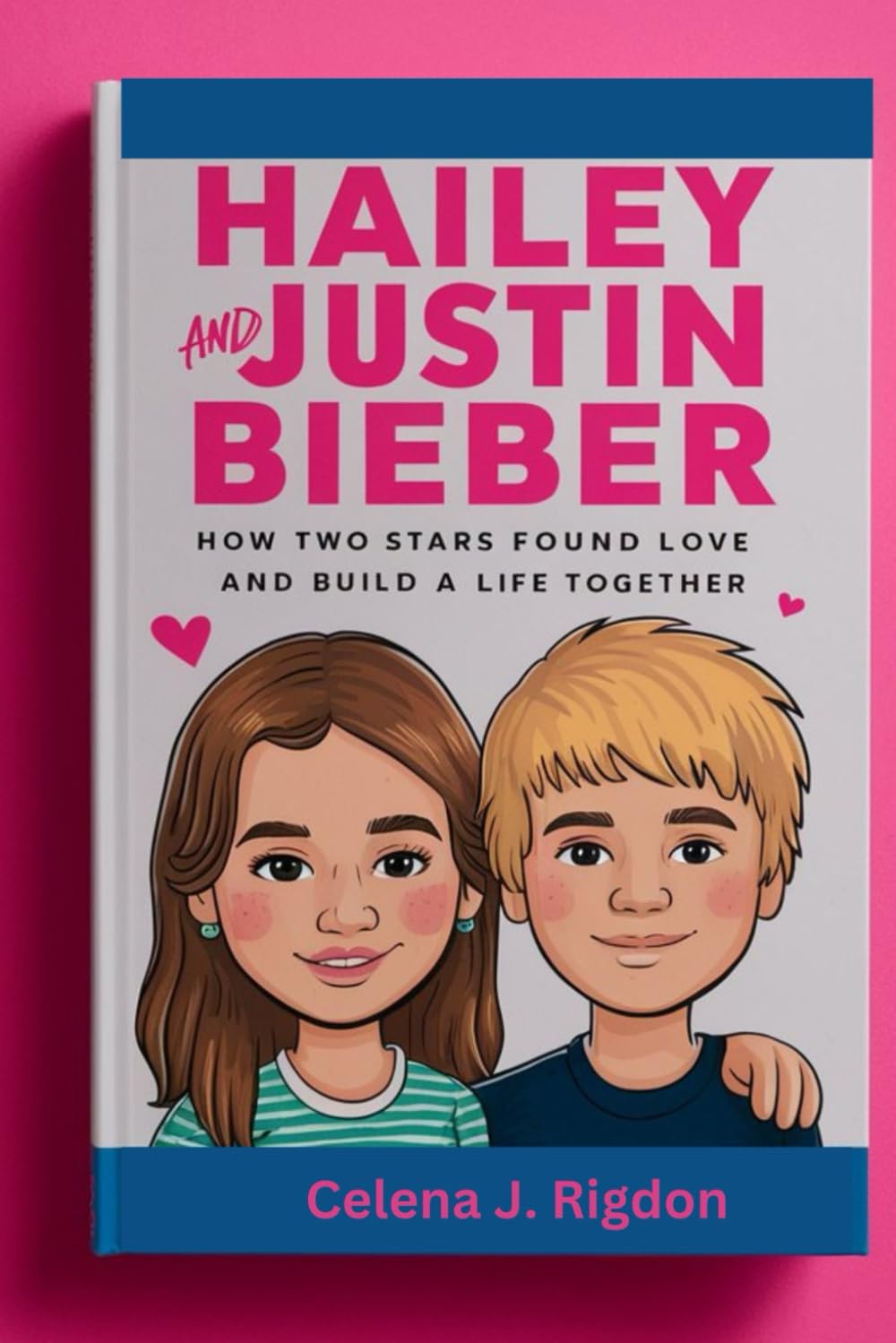 Hailey and Justin Bieber: A Modern Romance: How Two Stars Found Love and Built a Life Together