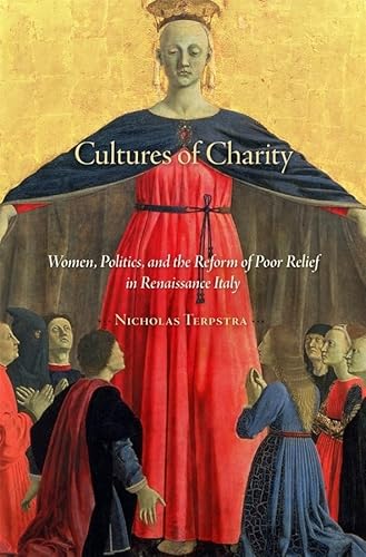 Cultures of Charity: Women, Politics, and the Reform of Poor Relief in Renaissance Italy (I Tatti Studies in Italian Renaissance History)