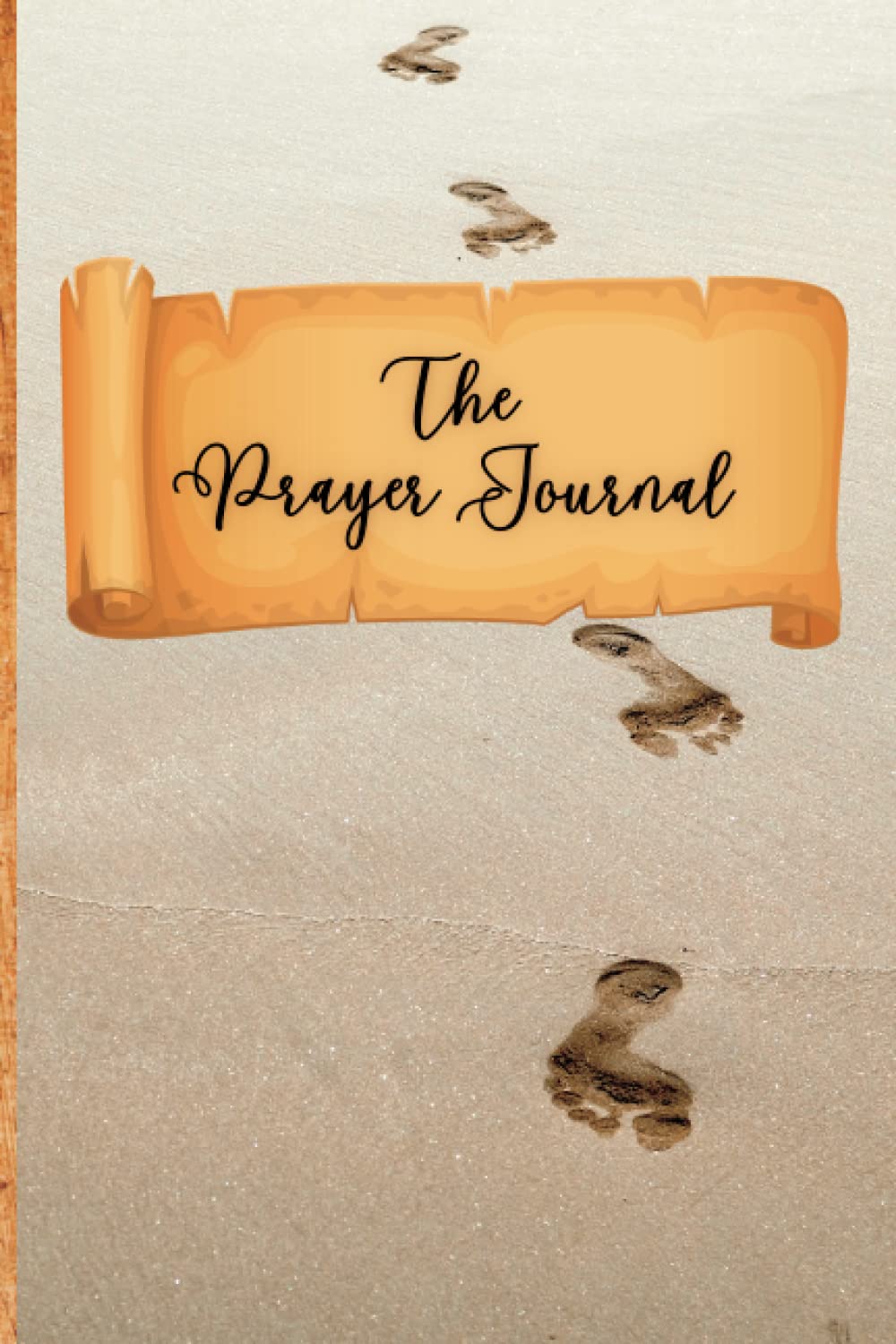 The Prayer Journal: A Daily Guide to Deepening Your Faith, Renewing Your Spiritual Journey, and Finding Peace, Comfort, and Strength Through ... Your Spiritual Journey and Connect with God