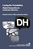 Laying the Foundation: Digital Humanities in Academic Libraries (Charleston Insights in Library, Archival, and Information Sciences)