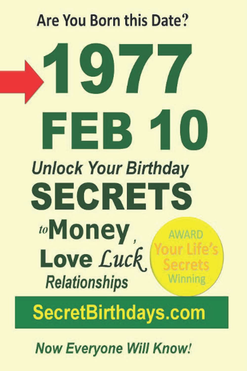Born 1977 Feb 10? Your Birthday Secrets to Money, Love Relationships Luck: Fortune Telling Self-Help: Numerology, Horoscope, Astrology, Zodiac, Destiny Science, Metaphysics