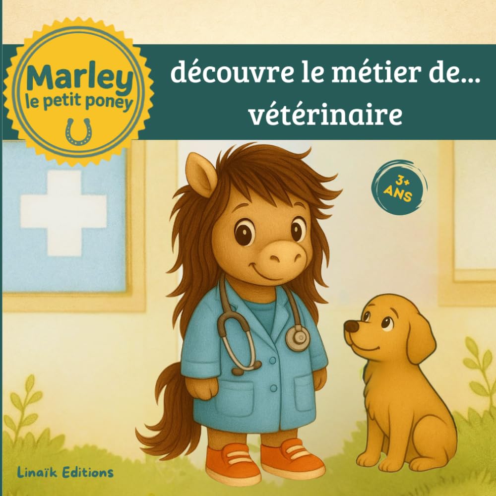 DECOUVRE LE METIER DE VETERINAIRE AVEC MARLEY LE PETIT PONEY: Histoire tendre et pédagogique, album illustré en couleur