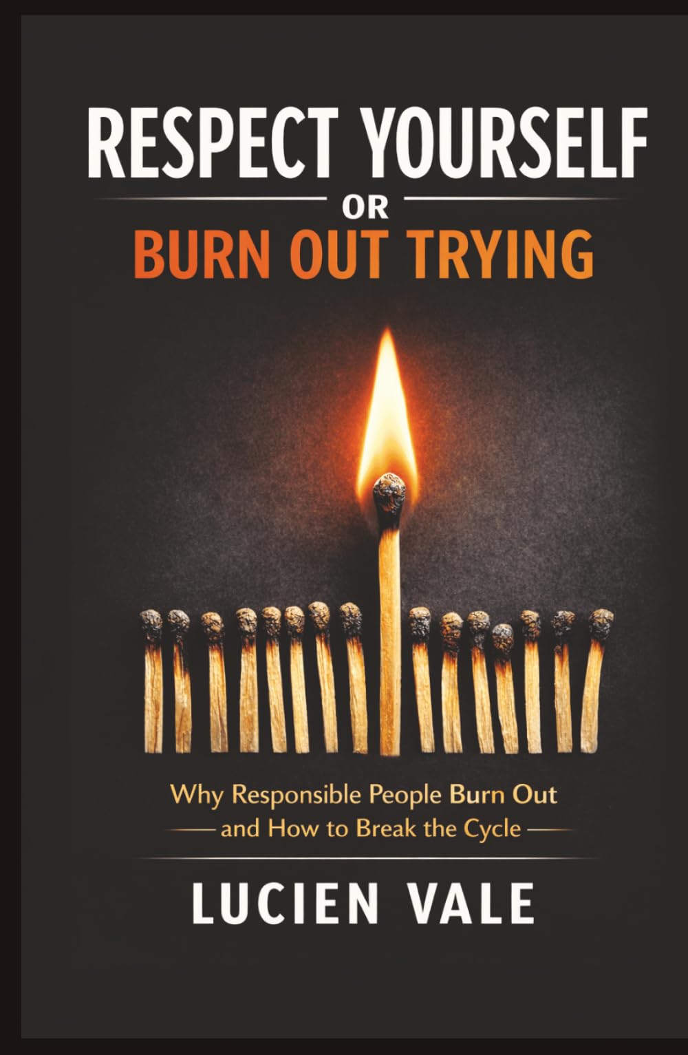Respect Yourself or Burn Out Trying: Why Responsible People Burn Out and How to Break the Cycle