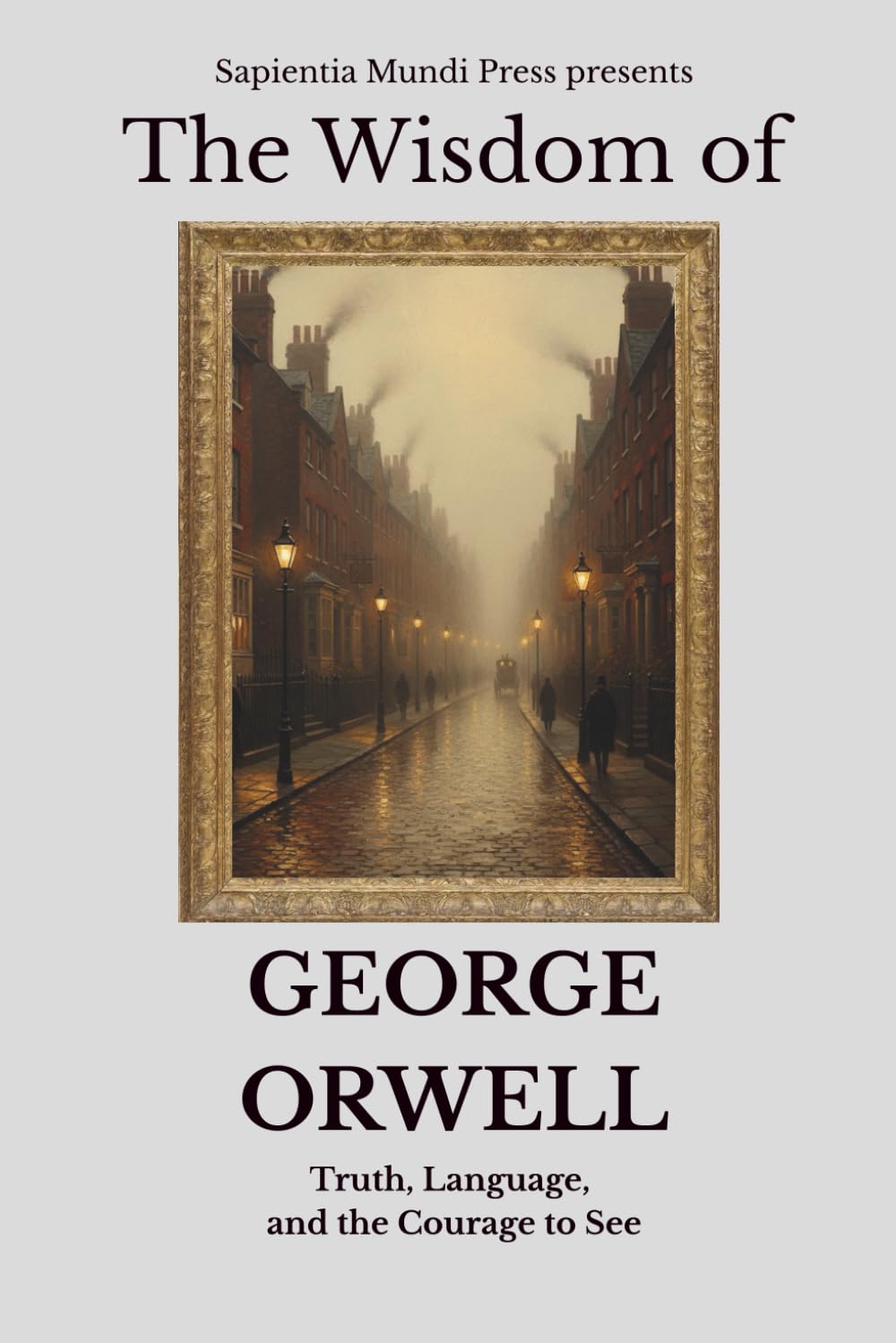 The Wisdom of George Orwell: Truth, Language, and the Courage to See