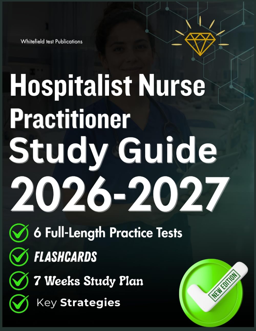 Hospitalist Nurse Practitioner Study Guide 2026-2027: All-in-One Inpatient Care With Clinical Reasoning, Acute Disease Management, Patient Safety, ... Explanations, And Full-Length Practice Tests.
