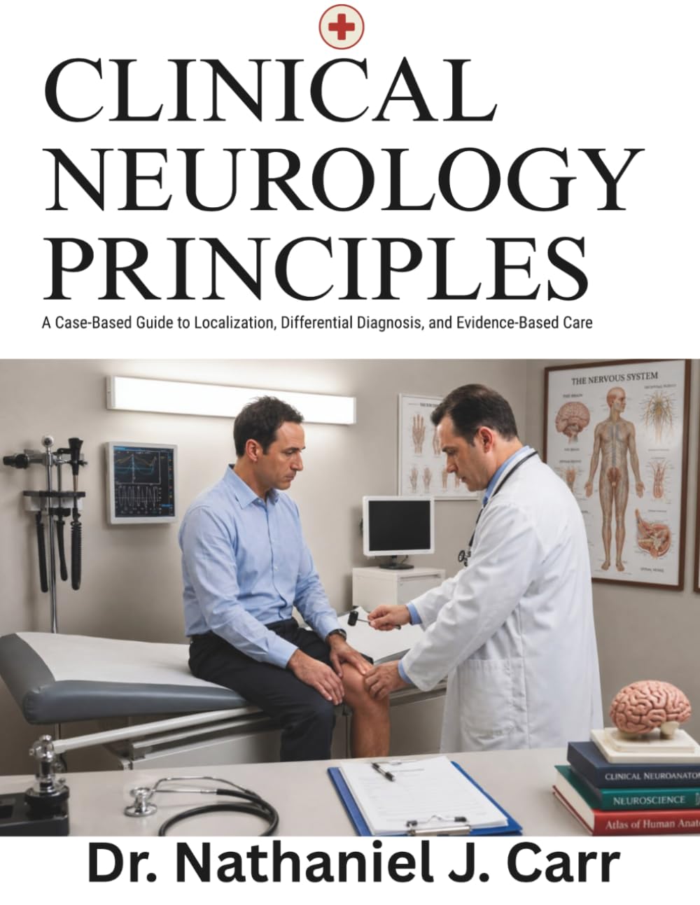 Clinical Neurology Principles: A Case-Based Guide to Localization, Differential Diagnosis, and Evidence-Based Care
