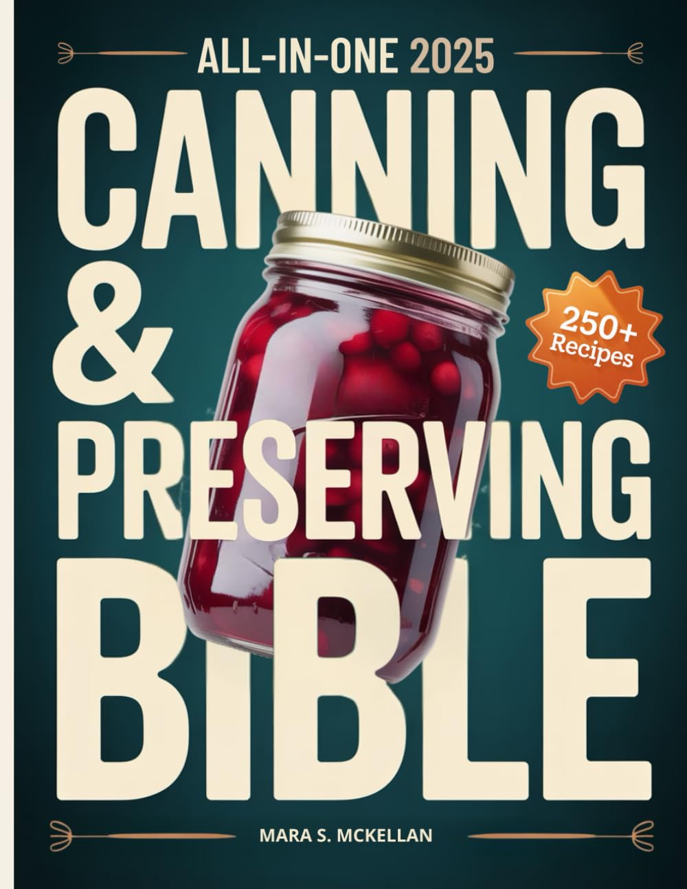 The All-in-One Canning & Home Preserving Bible: Step-by-Step Beginner’s Guide: 250+ Easy Small-Batch Recipes, Water-Bath & Pressure Methods, and Seasonal Guides for Reliable, Delicious Jars Every Time      Paperback – September 21, 2025