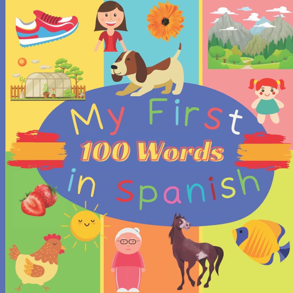 My First 100 Word in Spanish: Learn Spanish for Toddlers and Kids - 100 Nice Pictures with Spanish & English Words - Spanish Reading Practice, Teaching Spanish to Preschoolers