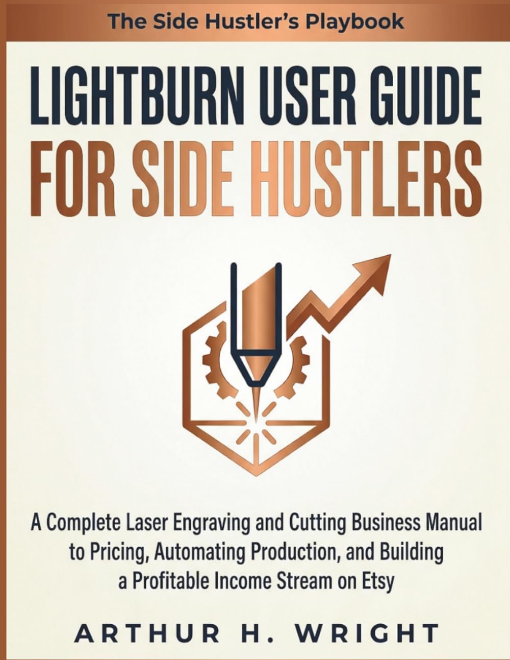 LIGHTBURN USER GUIDE FOR SIDE HUSTLERS: A Complete Laser Engraving and Cutting Business Manual to Pricing, Automating Production, and Building a ... Etsy (Lightburn Laser Engraving User Guide)